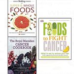 foods to fight cancer,hidden healing powers of super & whole foods and the royal marsden cancer cookbook[hardcover] 3 books collection set-plant based diet proven to prevent and reverse disease