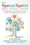 The HyperLocal HyperFast Real Estate Agent: How to Dominate Your Real Estate Market in Under a Year, I Did it and so Can You!