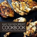 Easy Chicken Breast Cookbook: 50 Un