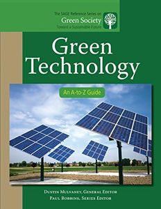 Green Technology: An A-to-Z Guide (The SAGE Reference Series on Green Society: Toward a Sustainable Future-Series Editor: Paul Robbins Book 10)