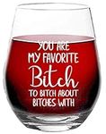 You are My Favorite Bi*** to Bi*** About Bit***s - Funny Wine Glass for Best Friends - 15 oz Stemless Wine Glass