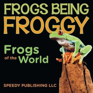 Frogs Being Froggy (Frogs of the World) by Speedy Publishing LLC (2014-12-04)