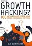 What is Growth Hacking?: 100 Growth Hacks to Grow Your Business And Nail Online Advertising.