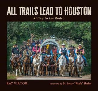All Trails Lead to Houston: Riding to the Rodeo (Nancy and Ted Paup Ranching Heritage Series)