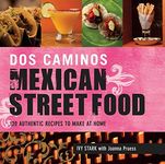 Dos Caminos Mexican Street Food: 120 Authentic Recipes to Make at Home