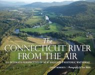 The Connecticut River from the Air: An Intimate Perspective of New England’s Historic Waterway