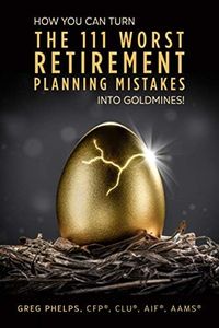 How You Can Turn The 111 Worst Retirement Planning Mistakes Into Goldmines