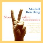 Nonviolent Communication: Create Your Life, Your Relationships, and Your World in Harmony with Your Values