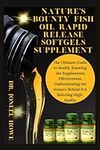 NATURE'S BOUNTY FISH OIL RAPID RELEASE SOFTGELS SUPPLEMENT: The Ultimate Guide to Health, Knowing the Supplements Effectiveness, Understanding the Science Behind It & Selecting High-Quality