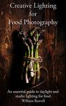 Creative Lighting for Food Photography: An essential guide to daylight and studio lighting for food. (Food Photography training Book 2)