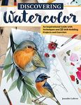 Discovering Watercolor: An Inspirational Guide with Techniques and 32 Skill-Building Projects and Exercises