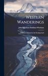 Western Wanderings: A Record of Travel in the Evening Land