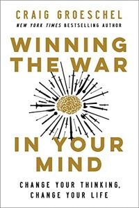 Winning The War In Your Mind: Change Your Thinking, Change Your Life