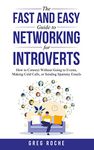 The Fast and Easy Guide to Networking for Introverts: How to Connect Without Going to Events, Making Cold Calls, or Sending Spammy Emails