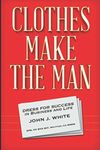 CLOTHES MAKE THE MAN: Dress for Success in Business and Life