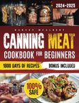 Canning Meat Cookbook for Beginners: Safe, Simple and Budget Friendly Home Canning. How to Master Flavorful Meat Preserves and Triumph over Canning Challenges.