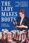 The Lady Makes Boots: Enid Justin and the Nocona Boot Company (Lou Halsell Rodenberger Prize)