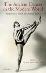 The Ancient Dancer in the Modern World: Responses to Greek and Roman Dance