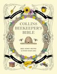 Collins Beekeeper’s Bible: Bees, honey, recipes and other home uses