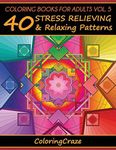 Coloring Books For Adults Volume 5: 40 Stress Relieving And Relaxing Patterns, Adult Coloring Books Series By ColoringCraze