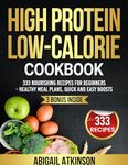 High Protein Low-Calorie Cookbook: 333 Nourishing Recipes for Beginners - Healthy Meal Plans, Quick and Easy Boosts