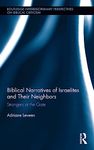 Biblical Narratives of Israelites and their Neighbors: Strangers at the Gate (Routledge Interdisciplinary Perspectives on Biblical Criticism)