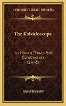 The Kaleidoscope: Its History, Theory, And Construction (1858)