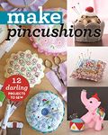 Make Pincushions: 10 Darling Projects to Sew (Make Series)