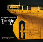 Glasgow Museums: The Ship Models: A History & Complete Illustrated Catalogue