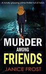 MURDER AMONG FRIENDS a totally gripping crime thriller full of twists (Warwick & Bell Crime Mysteries Book 1)