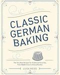 Classic German Baking: The Very Best Recipes for Traditional Favorites, from Pfeffernüsse to Streuselkuchen