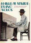 Harlem Stride Piano Solos: 26 Classic Solos by The Greatest Jazz Pianists Of The Swing Era