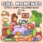 Girl Moments: Coloring Book for Adults and Teens Featuring Cute Cozy Daily Activities for Relaxation