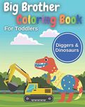 Big Brother Coloring Book For Toddlers: Diggers & Dinosaurs | Ages 2-4 | I Am Going To Be A Big Brother Book | Cute Gift Idea From New Baby
