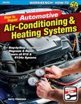 How to Repair Automotive Air-Conditioning and Heating Systems: Workbench How-To