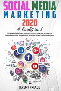 Social Media Marketing 2020: 4 BOOKS IN 1 - Social Media for Beginners, Instagram Marketing to Become an Influencer, Facebook Advertising, Google AdWords (Analytics, SEO and ADS for Your Business)