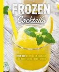 Frozen Cocktails: Over 100 Drinks for Relaxed and Refreshing Entertaining (The Art of Entertaining)