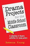 Drama Projects for the Middle School Classroom: A Collection of Theatre Activities for Young Actors