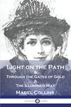 Light on the Path: & Through the Gates of Gold & The Illumined Way