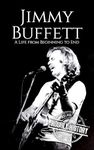 Jimmy Buffett: A Life from Beginning to End (Biographies of Musicians)