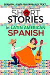 Short Stories in Latin American Spanish: Spanish-English Parallel Text, Beginner to Intermediate (Spanish Edition)