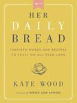 Her Daily Bread: Inspired Words and Recipes to Feast on All Year Long – A Devotional for Moms with Scripture, Encouragement, and Hope