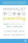 Minimalist Parenting: Enjoy Modern Family Life More by Doing Less