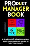 Product Manager Book: A New Look at Product Management: Modern Approaches and Best Practices for Today's Business World