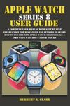 APPLE WATCH SERIES 8 USER GUIDE: A Complete User Manual with Step By Step Instruction For Beginners And Seniors To Learn How To Use The New Apple Watch Series 8 Like A Pro With WatchOS 9 Tips & Tricks