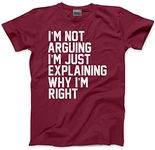 HotScamp Funny T-Shirt I'm Not Arguing I'm Just Explaining Why I'm Right Men's Unisex T-Shirt - Funny Moody Teen Grumpy Old Maroon Medium