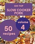 Oh! Top 50 Slow Cooker Pork Recipes Volume 4: Slow Cooker Pork Cookbook - Your Best Friend Forever