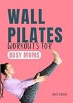 Wall Pilates Workouts for Busy Moms