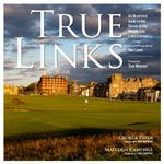 True Links: An Illustrated Guide to the Glories of the World's 246 Links Courses