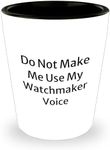 Funny Watchmaker Gifts | Gifts From Watchmaker to Watchmaker | Do Not Make Me Use My Watchmaker Voice - 1.5oz White Ceramic Shot Glass | Funny Mother's Day Unique Gifts for Watchmakers